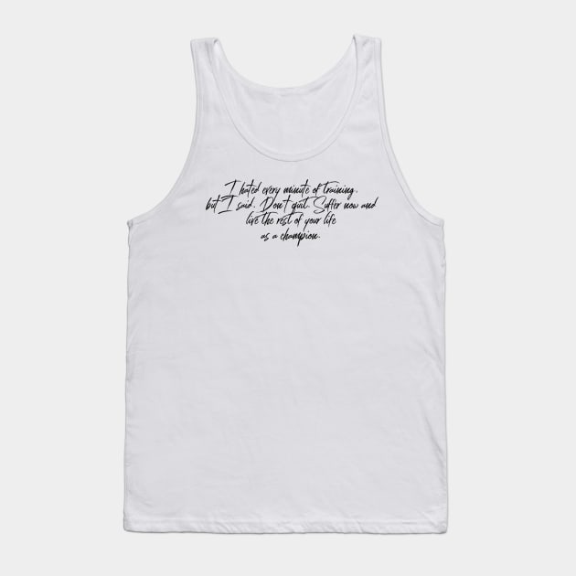 I hated every minute of training but I said don't quit suffer now and live the rest of your life as a champion Tank Top by GMAT